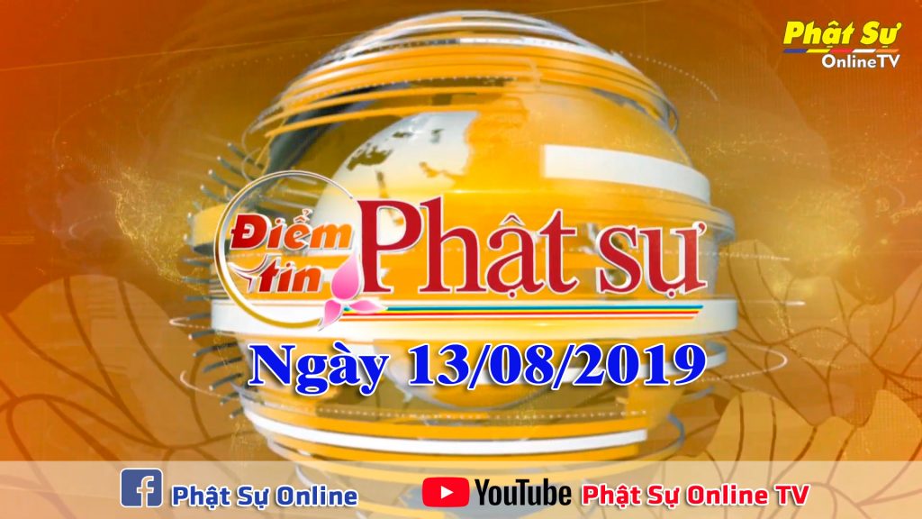 BẢN TIN PHẬT SỰ 20H NGÀY 13/08/2019