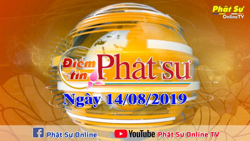 BẢN TIN PHẬT SỰ 20H NGÀY 14/08/2019