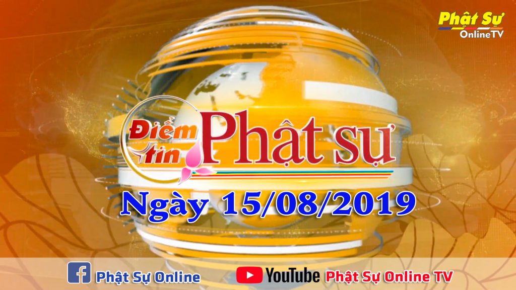 BẢN TIN PHẬT SỰ 20H NGÀY 15/08/2019