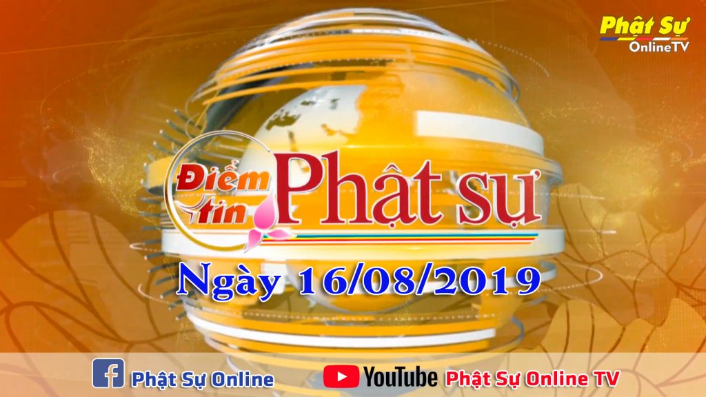 BẢN TIN PHẬT SỰ 20H NGÀY 16/08/2019