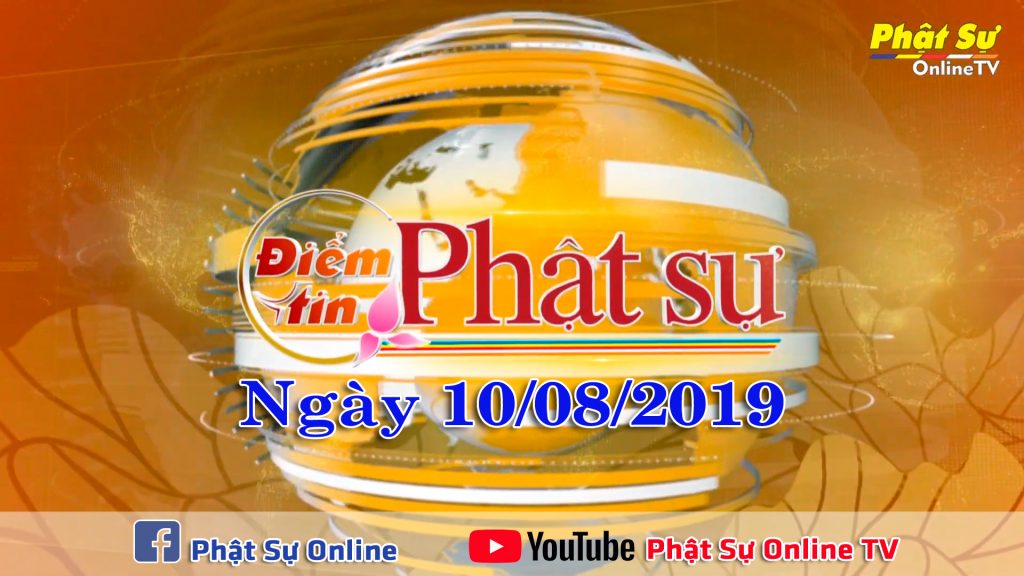 [Video] BẢN TIN PHẬT SỰ 20H NGÀY 10/08/2019