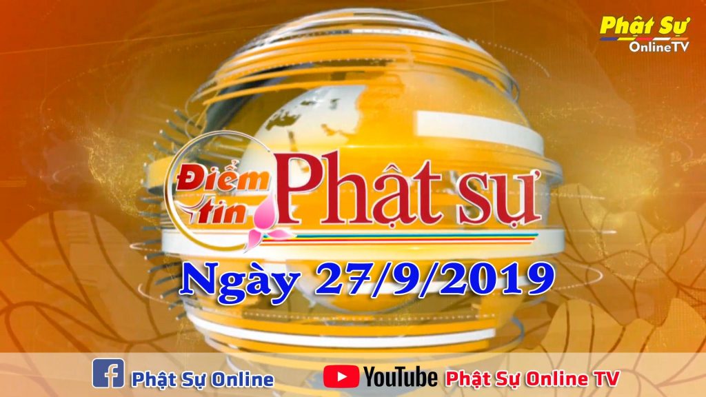 BẢN TIN PHẬT SỰ 20H NGÀY 27/9/2019