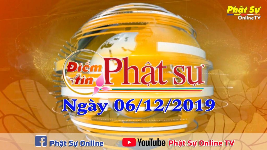 BẢN TIN PHẬT SỰ 20H NGÀY 06-12-2019