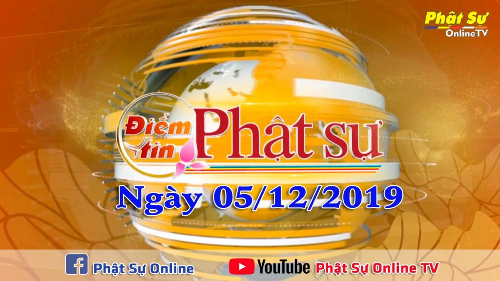 BẢN TIN PHẬT SỰ 20H NGÀY 05/12/2019