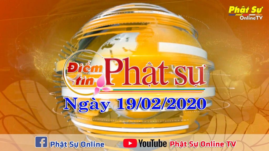 BẢN TIN PHẬT SỰ 20H NGÀY 19/02/2020