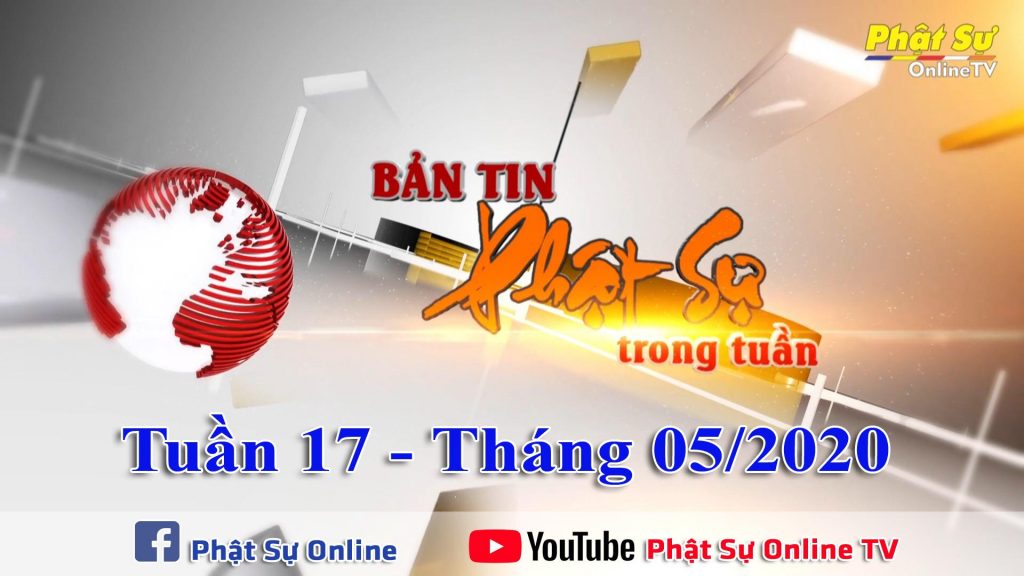 BẢN TIN PHẬT SỰ CUỐI TUẦN 17 THÁNG 04/2020