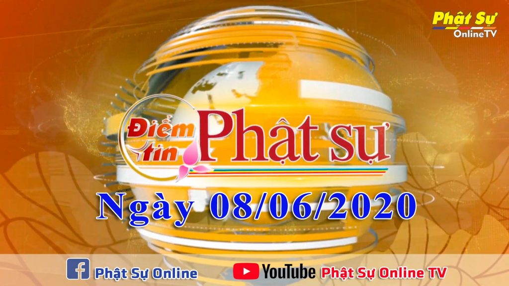 BẢN TIN PHẬT SỰ 20H NGÀY 08/06/2020