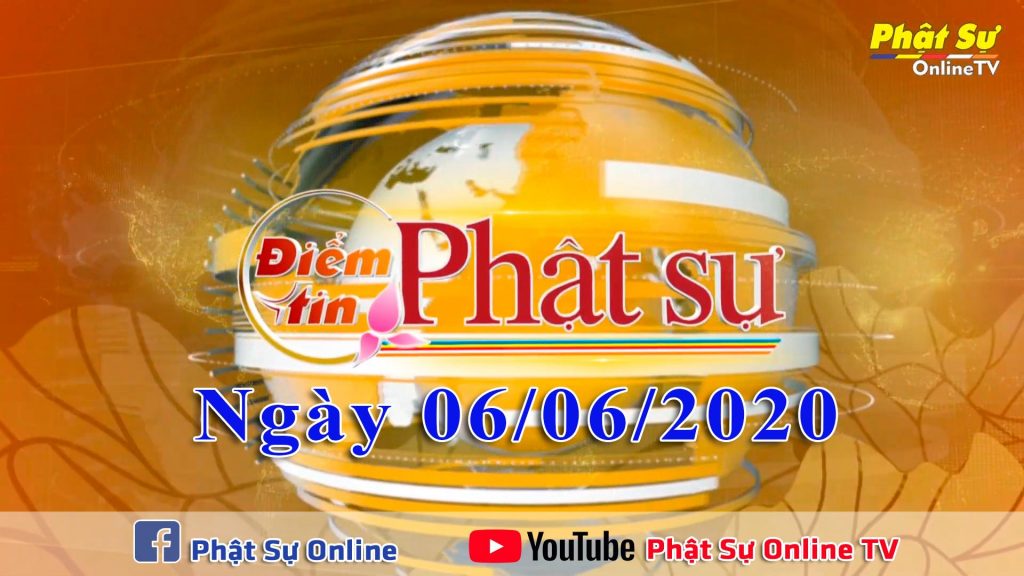BẢN TIN PHẬT SỰ 20H NGÀY 06/06/2020