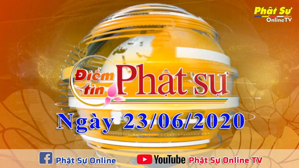 BẢN TIN PHẬT SỰ 20H NGÀY 23/06/2020