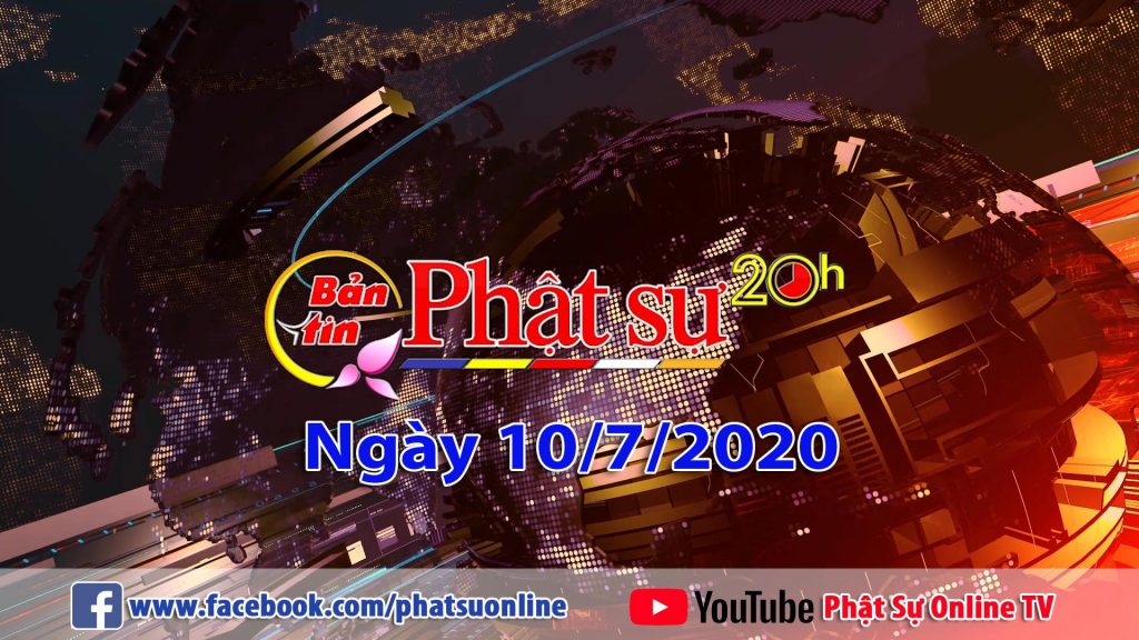 BẢN TIN PHẬT SỰ 20H NGÀY 10/07/2020