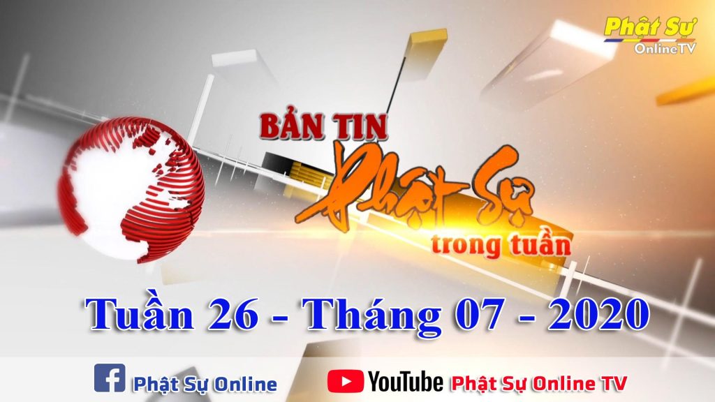 BẢN TIN PHẬT SỰ 20H CUỐI TUẦN 26 NGÀY 05/07/2020
