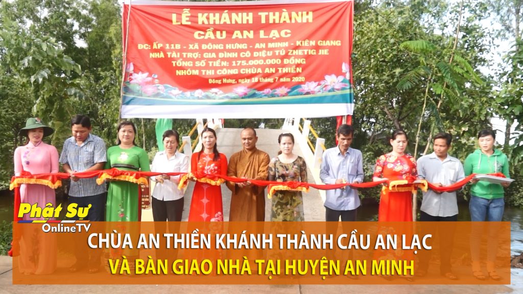 [Video] Kiên Giang: Chùa An Thiền khánh thành cầu An Lạc và bàn giao nhà tại huyện An Minh