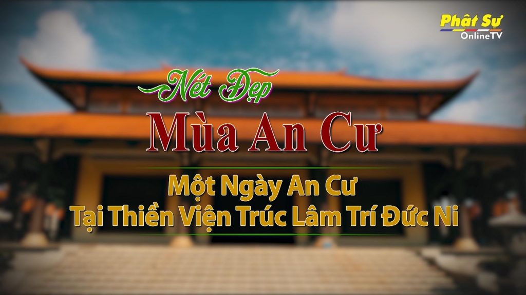 [Video] NÉT ĐẸP MÙA AN CƯ - Một ngày An Cư tại Thiền viện Trúc Lâm Trí Đức Ni