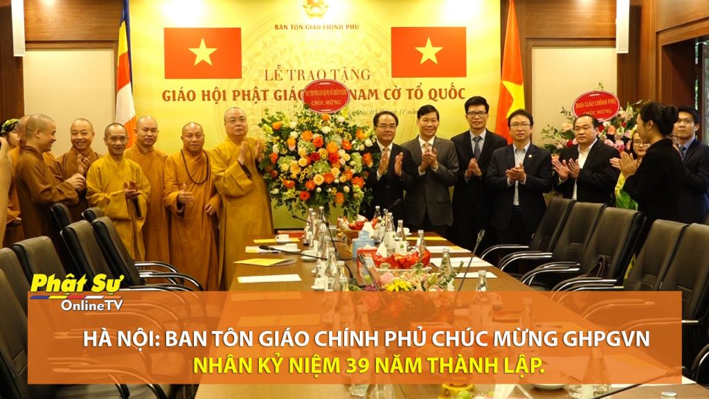 [Video] Hà Nội: Ban Tôn giáo Chính phủ chúc mừng GHPGVN nhân kỷ niệm 39 năm thành lập