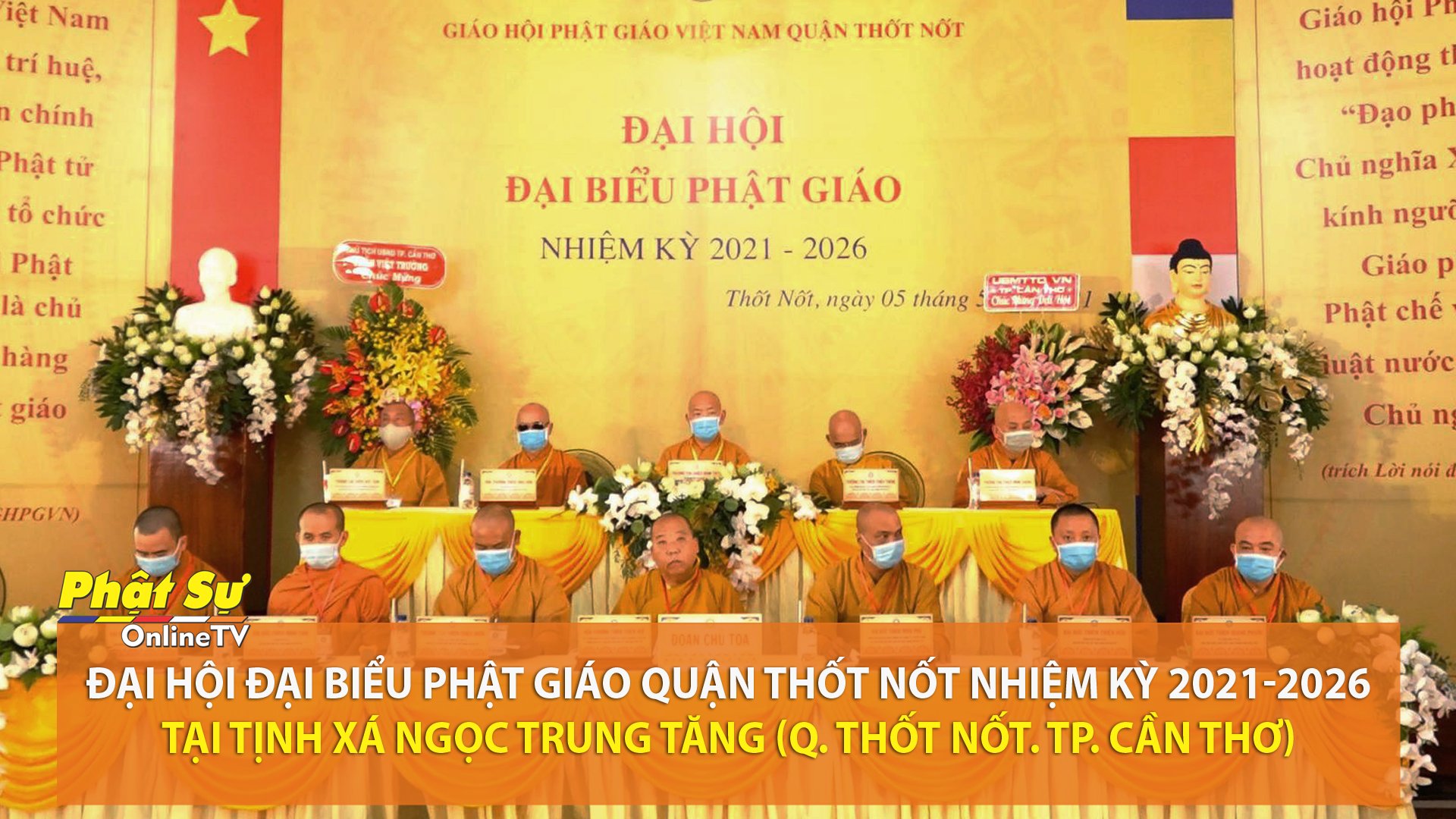 [Video] Cần Thơ: Đại hội Đại biểu Phật giáo quận Thốt Nốt nhiệm kỳ 2021 – 2026