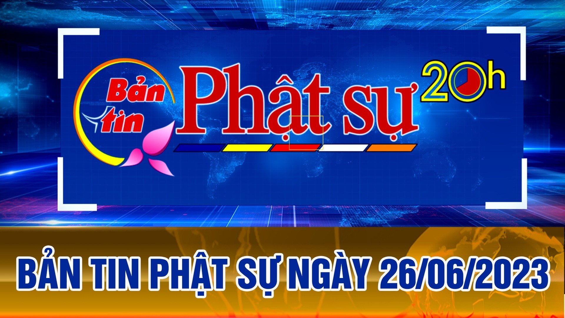 BẢN TIN PHẬT SỰ 20H, Ngày 26/06/2023